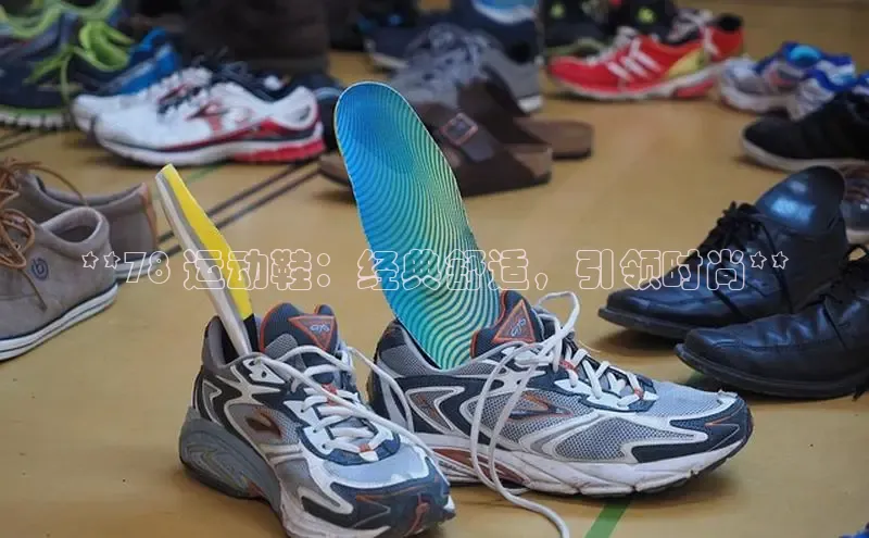 Bsport体育APP下载全站百度百聘**78 运动鞋：经典舒适，引领时尚**