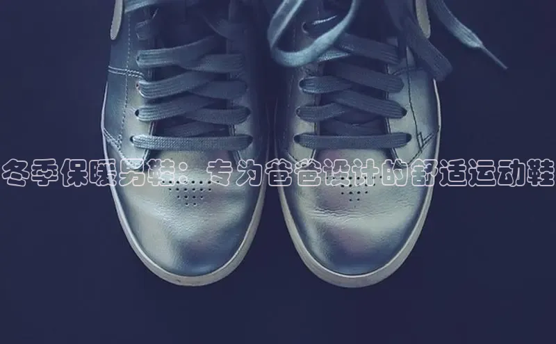 必一运动sport视觉中国冬季保暖男鞋：专为爸爸设计的舒适运动鞋