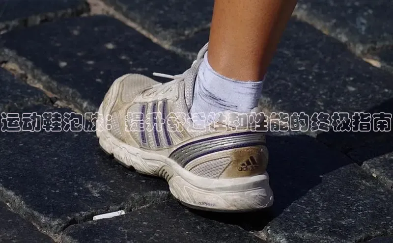 B体育必一官网观星盘运动鞋泡胶：提升舒适性和性能的终极指南