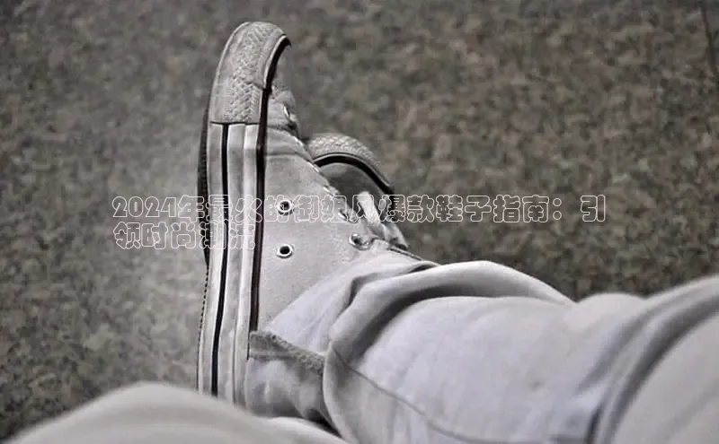 B体育网页版在线登录官网一径科技2024年最火的御姐风爆款鞋子指南：引
领时尚潮流