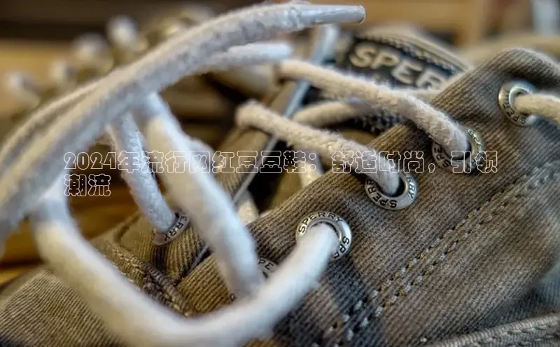 Bsports手机版同程2024年流行网红豆豆鞋：舒适时尚，引领
潮流