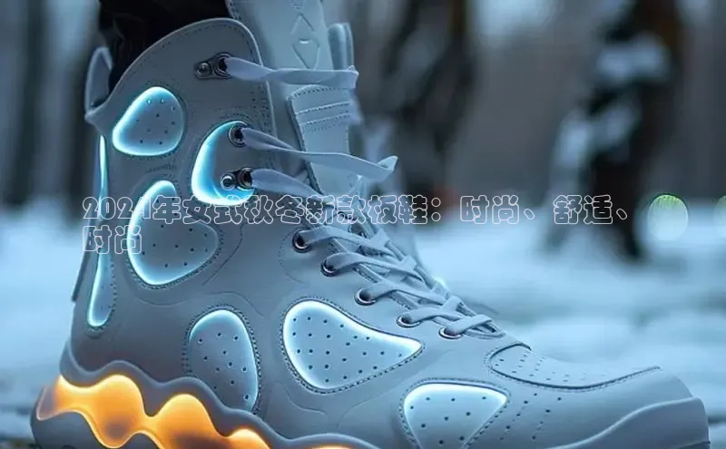 bsports登录入口光魔科技2024年女式秋冬新款板鞋：时尚、舒适、
时尚