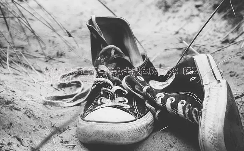 必一b体育app网页版登录度小满支付2024年舒适透气的女士黑色软底鞋：轻盈
时尚的日常选择