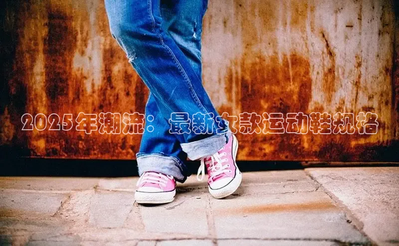 2025年潮流：最新女款运动鞋规格