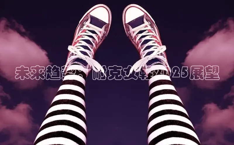 未来趋势：耐克女鞋2025展望
