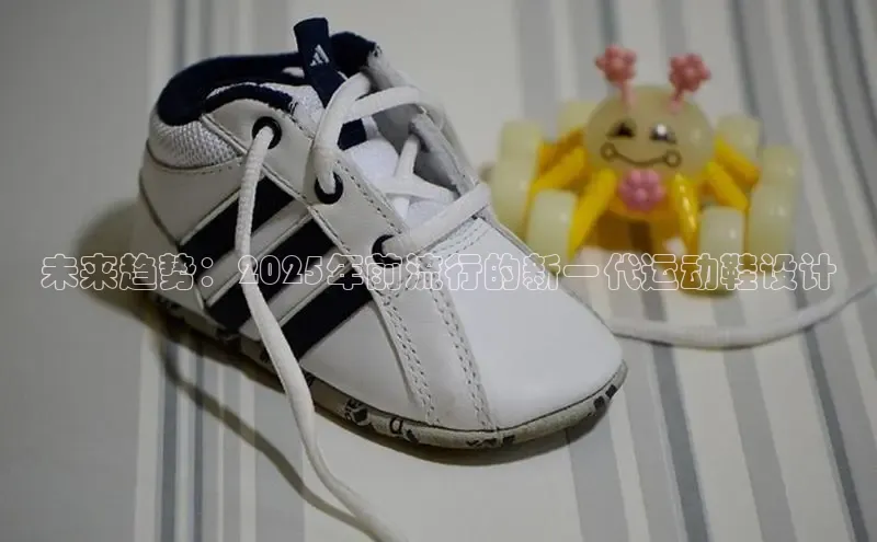未来趋势：2025年前流行的新一代运动鞋设计